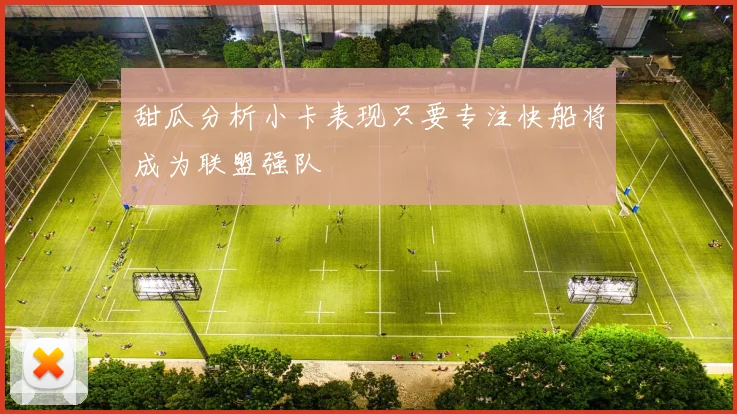 甜瓜分析小卡表现只要专注快船将成为联盟强队