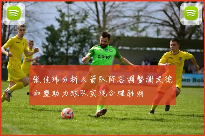 张佳玮分析火箭队阵容调整谢泼德加盟助力球队实现合理胜利